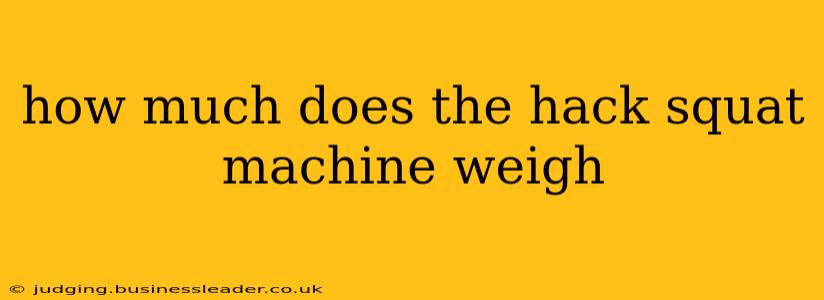 how much does the hack squat machine weigh