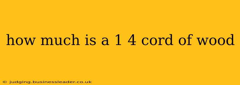 how much is a 1 4 cord of wood