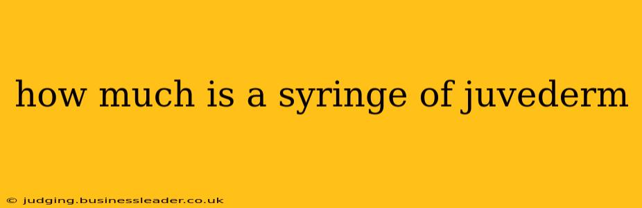 how much is a syringe of juvederm