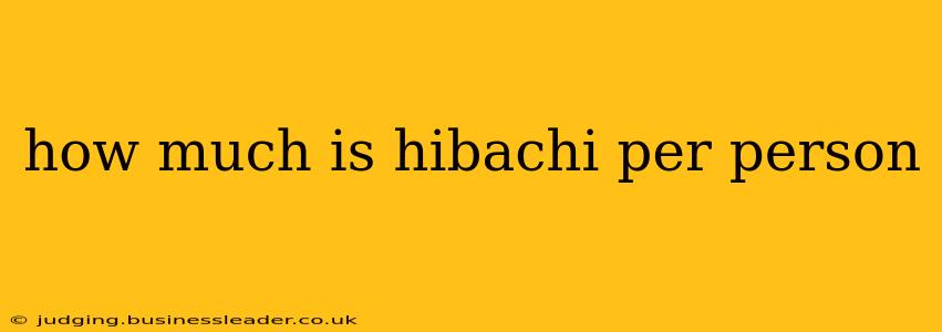 how much is hibachi per person