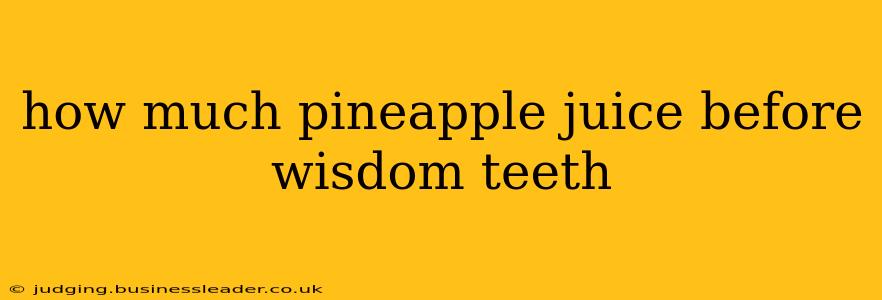 how much pineapple juice before wisdom teeth