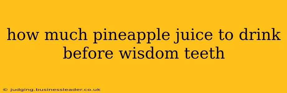 how much pineapple juice to drink before wisdom teeth