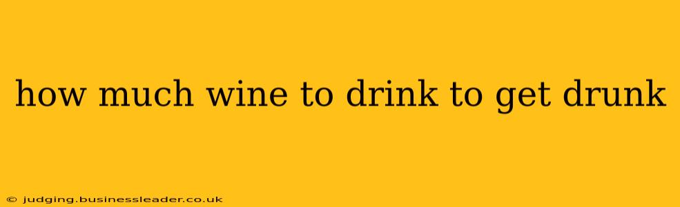 how much wine to drink to get drunk