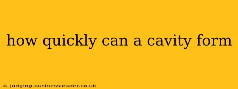 how quickly can a cavity form