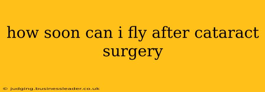 how soon can i fly after cataract surgery