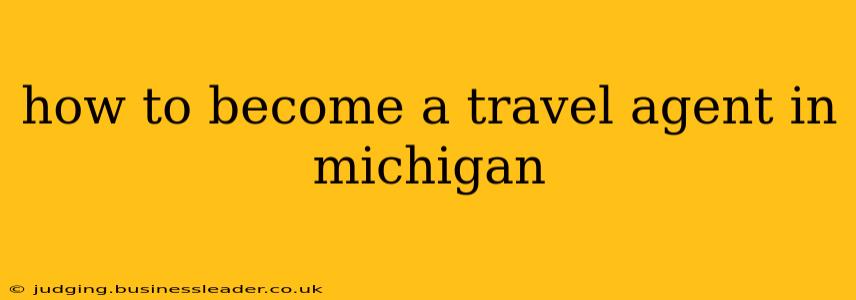 how to become a travel agent in michigan