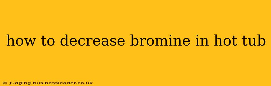how to decrease bromine in hot tub