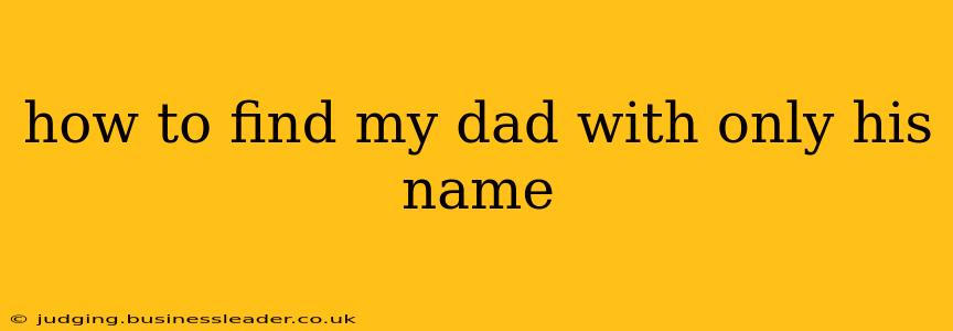 how to find my dad with only his name