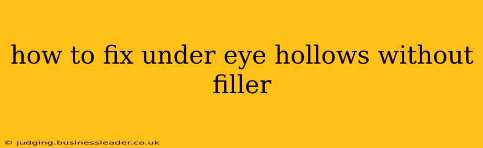 how to fix under eye hollows without filler
