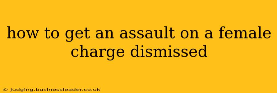 how to get an assault on a female charge dismissed