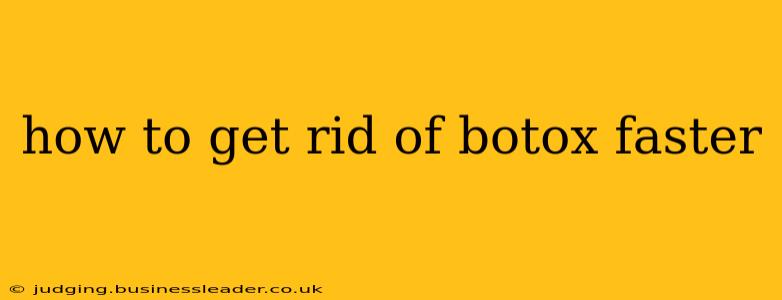 how to get rid of botox faster