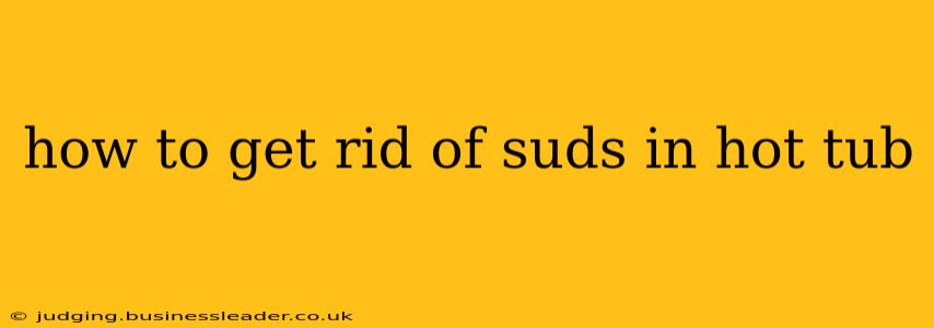 how to get rid of suds in hot tub