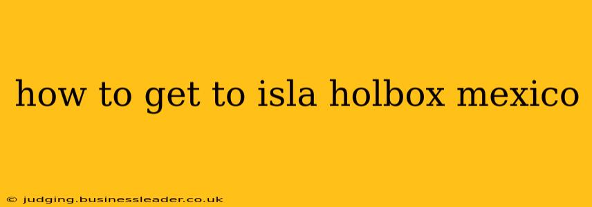 how to get to isla holbox mexico