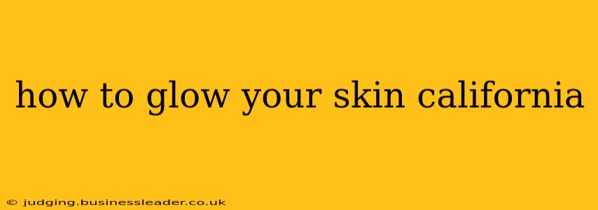 how to glow your skin california