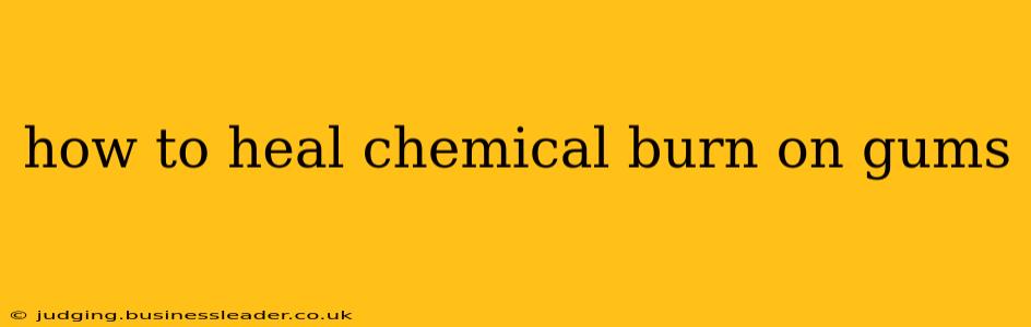 how to heal chemical burn on gums