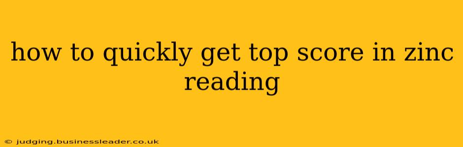 how to quickly get top score in zinc reading