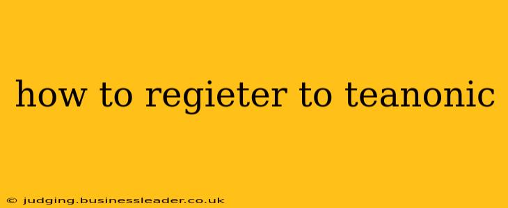 how to regieter to teanonic