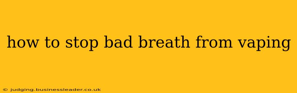 how to stop bad breath from vaping