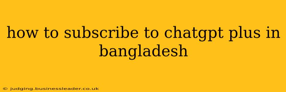 how to subscribe to chatgpt plus in bangladesh