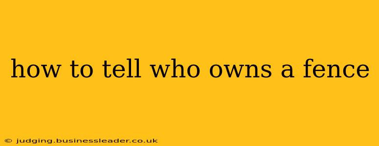 how to tell who owns a fence