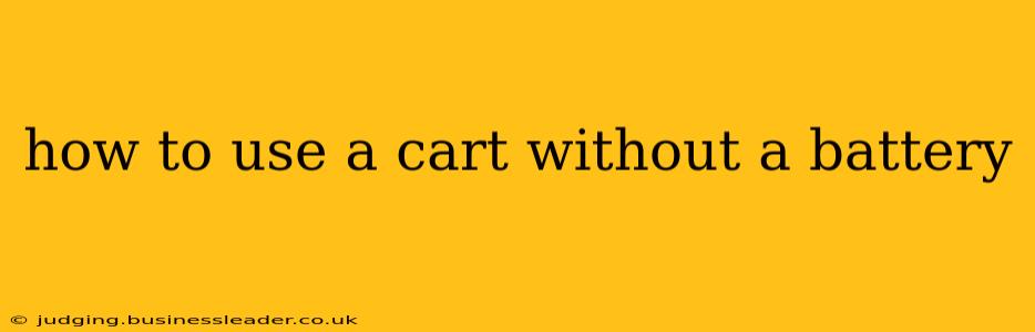 how to use a cart without a battery