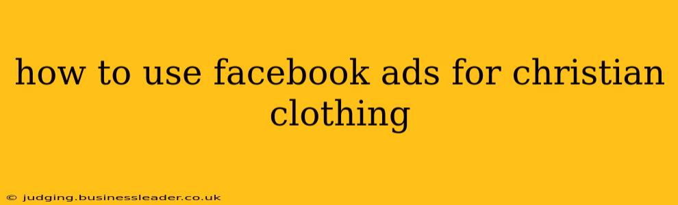 how to use facebook ads for christian clothing