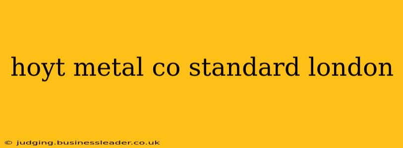 hoyt metal co standard london