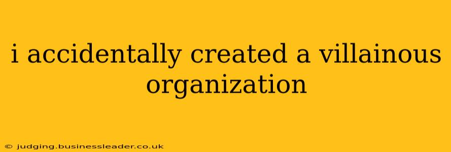 i accidentally created a villainous organization
