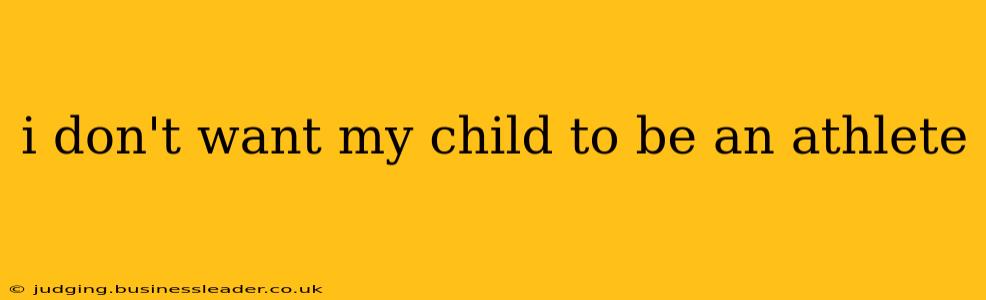 i don't want my child to be an athlete