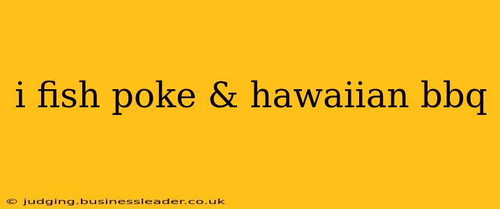 i fish poke & hawaiian bbq