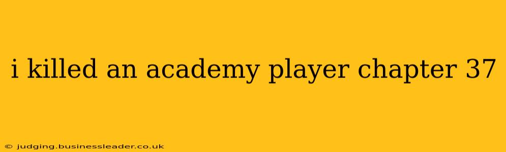 i killed an academy player chapter 37