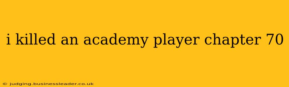 i killed an academy player chapter 70