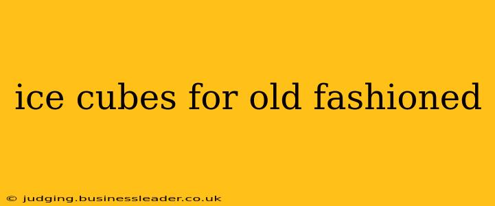 ice cubes for old fashioned