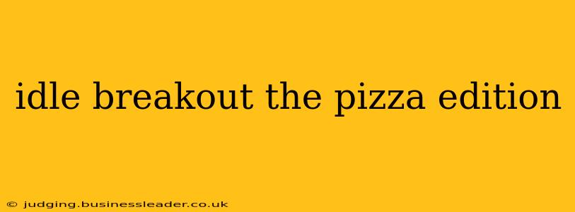 idle breakout the pizza edition