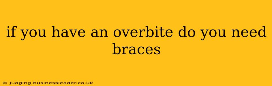 if you have an overbite do you need braces