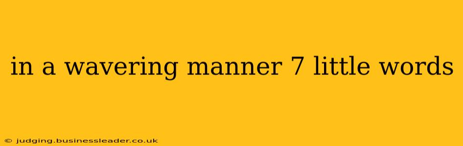 in a wavering manner 7 little words