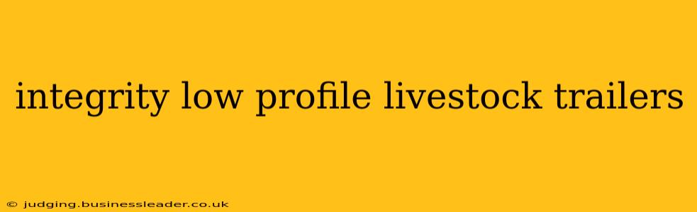 integrity low profile livestock trailers