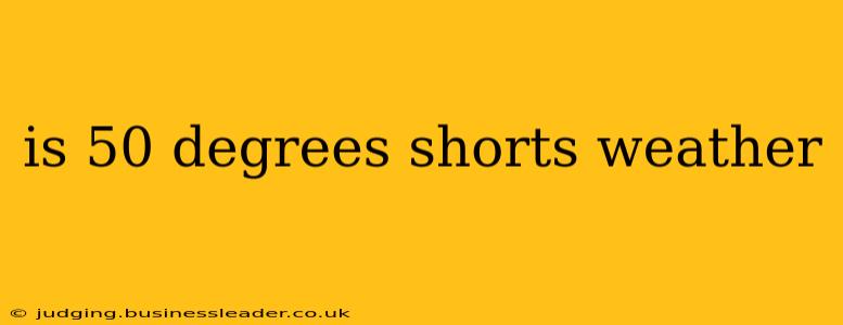 is 50 degrees shorts weather