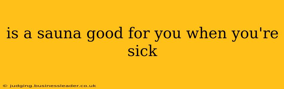 is a sauna good for you when you're sick