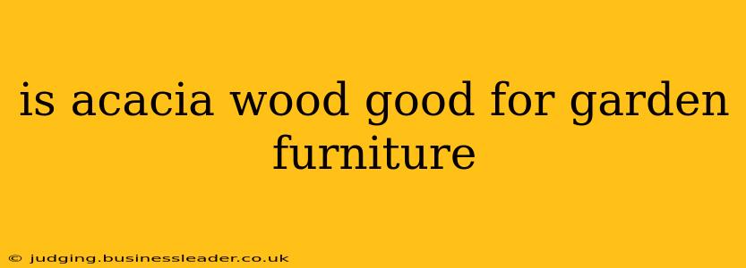 is acacia wood good for garden furniture