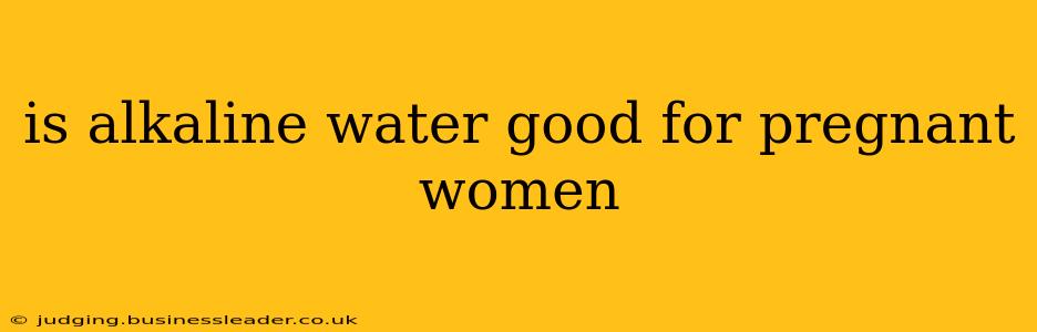 is alkaline water good for pregnant women