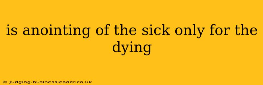 is anointing of the sick only for the dying