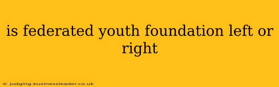 is federated youth foundation left or right
