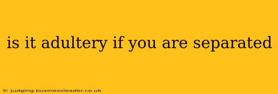 is it adultery if you are separated