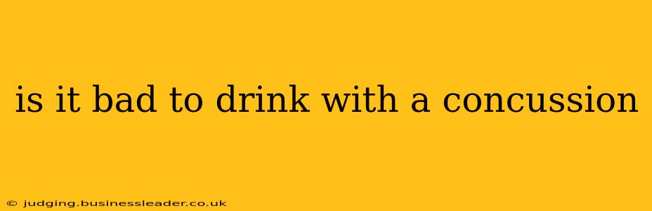 is it bad to drink with a concussion