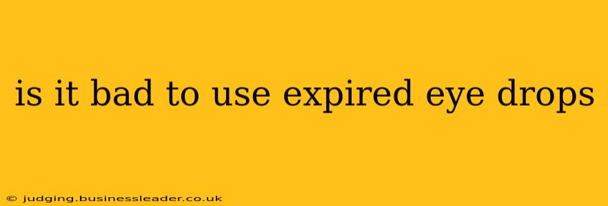 is it bad to use expired eye drops