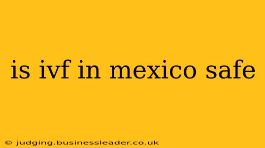 is ivf in mexico safe