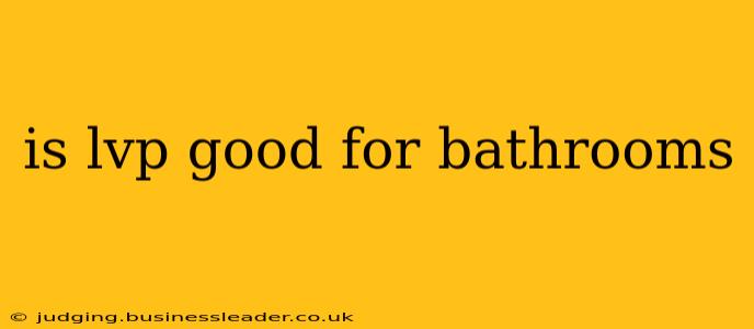 is lvp good for bathrooms