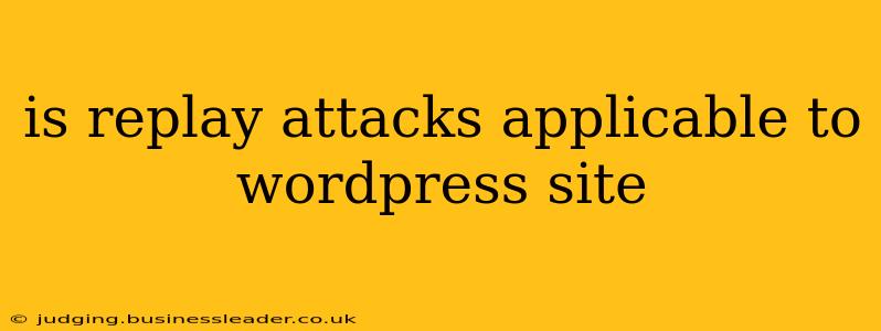 is replay attacks applicable to wordpress site