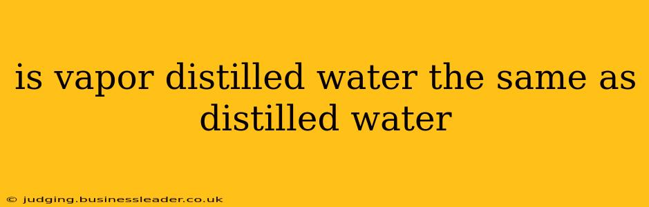 is vapor distilled water the same as distilled water